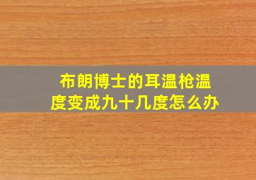 布朗博士的耳温枪温度变成九十几度怎么办