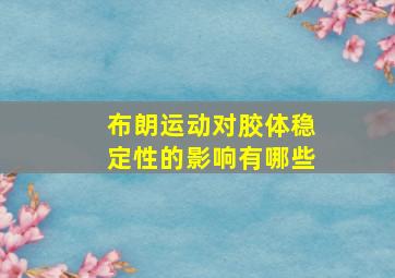 布朗运动对胶体稳定性的影响有哪些