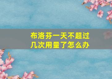 布洛芬一天不超过几次用量了怎么办