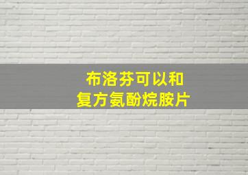 布洛芬可以和复方氨酚烷胺片