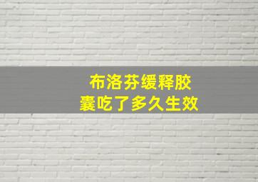 布洛芬缓释胶囊吃了多久生效