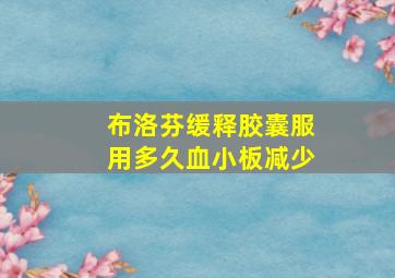 布洛芬缓释胶囊服用多久血小板减少