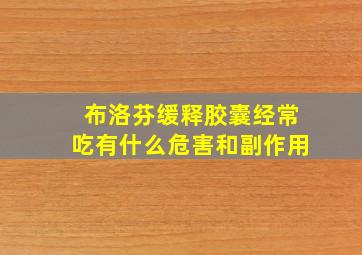 布洛芬缓释胶囊经常吃有什么危害和副作用