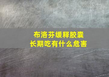 布洛芬缓释胶囊长期吃有什么危害