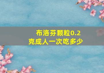 布洛芬颗粒0.2克成人一次吃多少