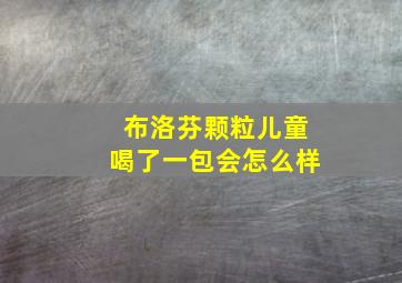 布洛芬颗粒儿童喝了一包会怎么样