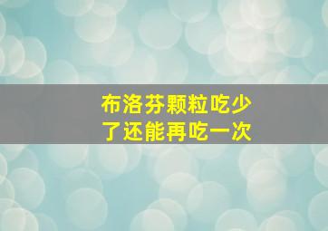 布洛芬颗粒吃少了还能再吃一次