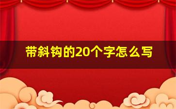 带斜钩的20个字怎么写