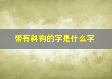 带有斜钩的字是什么字