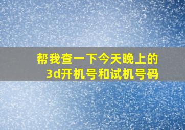 帮我查一下今天晚上的3d开机号和试机号码