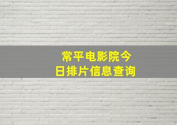 常平电影院今日排片信息查询