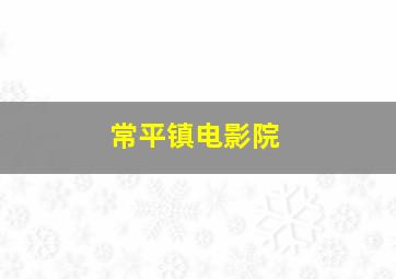 常平镇电影院