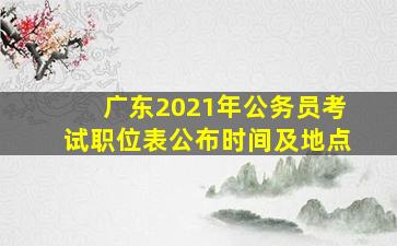 广东2021年公务员考试职位表公布时间及地点