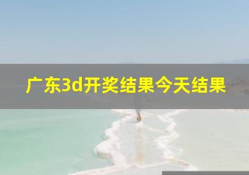 广东3d开奖结果今天结果