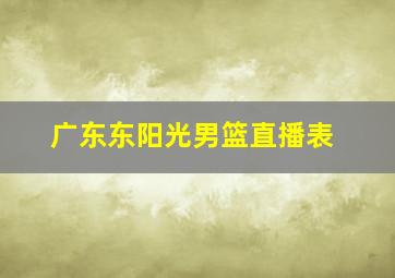 广东东阳光男篮直播表