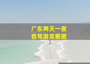 广东两天一夜自驾游攻略图