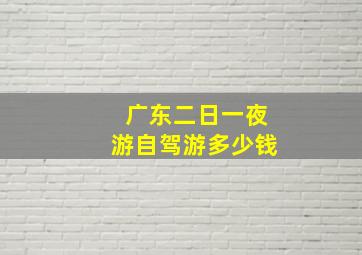 广东二日一夜游自驾游多少钱