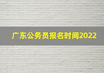 广东公务员报名时间2022