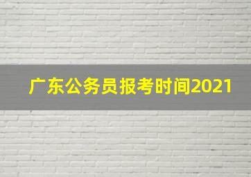 广东公务员报考时间2021