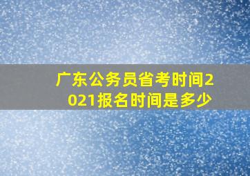 广东公务员省考时间2021报名时间是多少