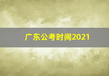 广东公考时间2021