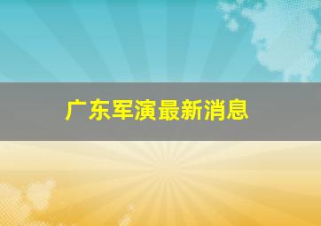 广东军演最新消息