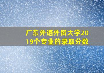 广东外语外贸大学2019个专业的录取分数