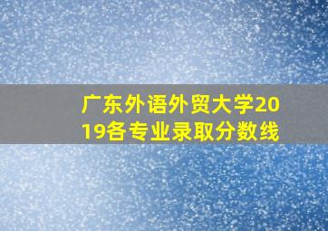 广东外语外贸大学2019各专业录取分数线