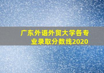 广东外语外贸大学各专业录取分数线2020