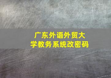 广东外语外贸大学教务系统改密码