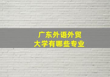 广东外语外贸大学有哪些专业