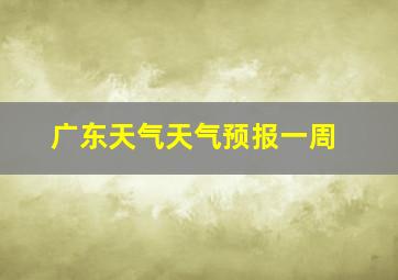 广东天气天气预报一周