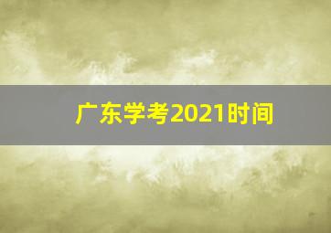 广东学考2021时间