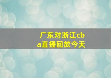 广东对浙江cba直播回放今天