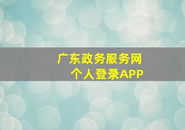 广东政务服务网个人登录APP