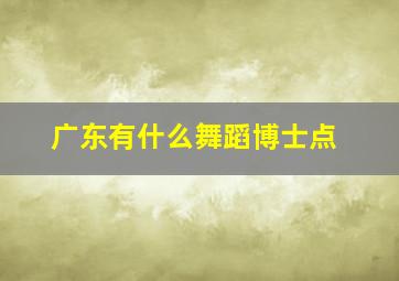 广东有什么舞蹈博士点