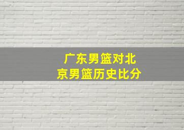 广东男篮对北京男篮历史比分