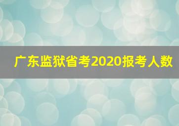 广东监狱省考2020报考人数