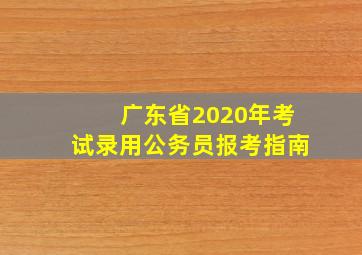 广东省2020年考试录用公务员报考指南