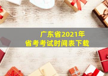 广东省2021年省考考试时间表下载