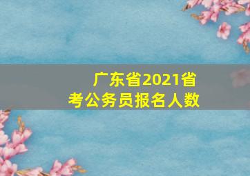 广东省2021省考公务员报名人数