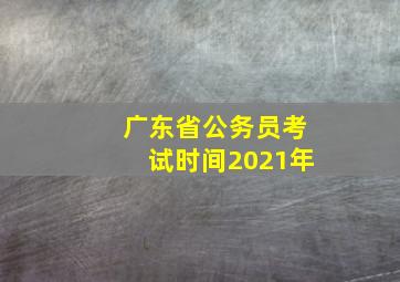 广东省公务员考试时间2021年