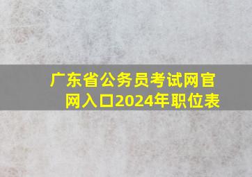 广东省公务员考试网官网入口2024年职位表