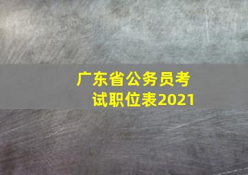 广东省公务员考试职位表2021