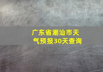 广东省潮汕市天气预报30天查询