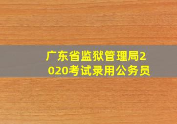 广东省监狱管理局2020考试录用公务员