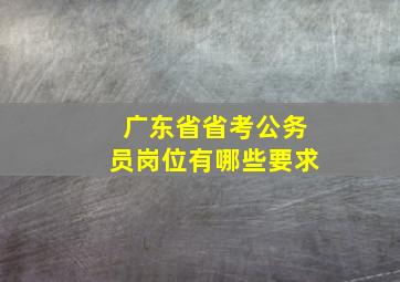 广东省省考公务员岗位有哪些要求