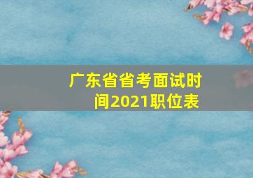 广东省省考面试时间2021职位表