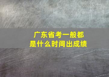 广东省考一般都是什么时间出成绩