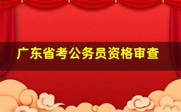 广东省考公务员资格审查